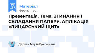 Презентація. Тема. ЗГИНАННЯ І СКЛАДАННЯ ПАПЕРУ. АПЛІКАЦІЯ «ЛИЦАРСЬКИЙ ЩИТ»