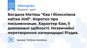 Богдана Матіяш "Єва і білосніжна квітка лілії". Коротко про письменницю. Характер Єви, її дивовижні здібності. Незвичайні перетворення напередодні Різдва.