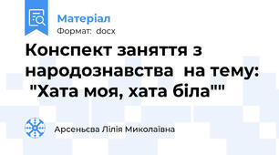 Конспект заняття з народознавства  на тему:  "Хата моя, хата біла""