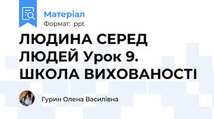 ЛЮДИНА СЕРЕД ЛЮДЕЙ Урок 9. ШКОЛА ВИХОВАНОСТІ