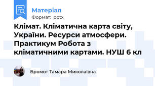 Клімат. Кліматична карта світу, України. Ресурси атмосфери. Практикум Робота з кліматичними картами. НУШ 6 кл