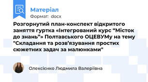 Розгорнутий план-конспект відкритого заняття гуртка «Інтегрований курс “Місток до знань”» Полтавського ОЦЕВУМу на тему "Складання та розв’язування простих сюжетних задач за малюнками"
