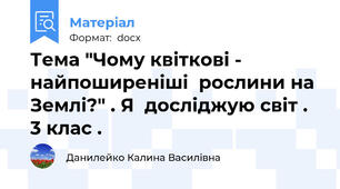 Тема "Чому квіткові -  найпоширеніші  рослини на Землі?" . Я  досліджую світ . 3 клас .