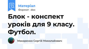Блок - конспект уроків для 9 класу. Футбол.