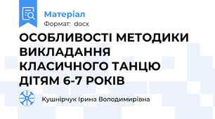 ОСОБЛИВОСТІ МЕТОДИКИ ВИКЛАДАННЯ КЛАСИЧНОГО ТАНЦЮ ДІТЯМ 6-7 РОКІВ