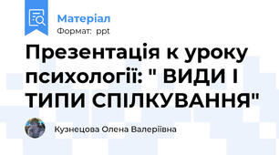 Презентація к уроку психології: " ВИДИ І ТИПИ СПІЛКУВАННЯ"