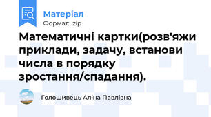 Математичні картки(розв'яжи приклади, задачу, встанови числа в порядку зростання/спадання).
