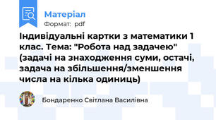 Індивідуальні картки з математики 1 клас. Тема: "Робота над задачею" (задачі на знаходження суми, остачі, задача на збільшення/зменшення числа на кілька одиниць)
