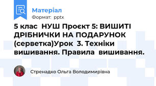 5 клас  НУШ Проєкт 5: ВИШИТІ ДРІБНИЧКИ НА ПОДАРУНОК  (серветка)Урок  3. Техніки вишивання. Правила  вишивання.
