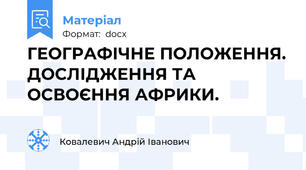 ГЕОГРАФІЧНЕ ПОЛОЖЕННЯ. ДОСЛІДЖЕННЯ ТА ОСВОЄННЯ АФРИКИ.