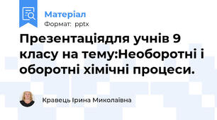 Презентаціядля учнів 9 класу на тему:Необоротні і оборотні хімічні процеси.