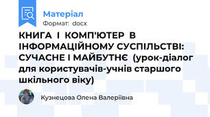 КНИГА  І  КОМП'ЮТЕР  В ІНФОРМАЦІЙНОМУ СУСПІЛЬСТВІ: СУЧАСНЕ І МАЙБУТНЄ  (урок-діалог для користувачів-учнів старшого шкільного віку)