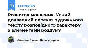 Розвиток мовлення. Усний докладний переказ художнього тексту розповідного характеру з елементами роздуму
