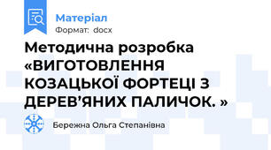 Методична розробка «ВИГОТОВЛЕННЯ КОЗАЦЬКОЇ ФОРТЕЦІ З ДЕРЕВ’ЯНИХ ПАЛИЧОК. »