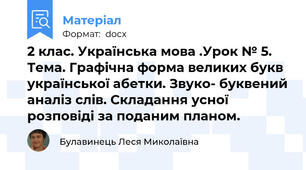 2 клас. Українська мова .Урок № 5. Тема. Графічна форма великих букв української абетки. Звуко- буквений аналіз слів. Складання усної розповіді за поданим планом.