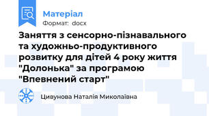 Заняття з сенсорно-пізнавального  та художньо-продуктивного розвитку для дітей 4 року життя "Долонька" за програмою "Впевнений старт"