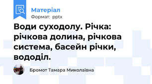 Води суходолу. Річка: річкова долина, річкова система, басейн річки, вододіл.