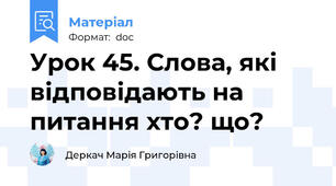 Урок 45. Слова, які відповідають на питання хто? що?