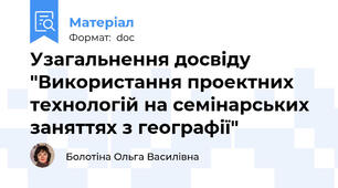 Узагальнення досвіду "Використання проектних технологій на семінарських заняттях з географії"