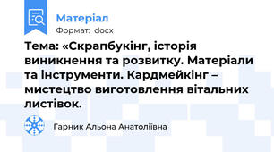 Тема: «Скрапбукінг, історія виникнення та розвитку. Матеріали та інструменти. Кардмейкінг – мистецтво виготовлення вітальних листівок.