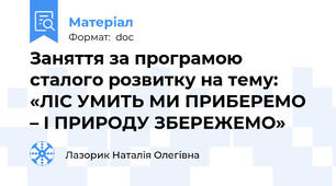 Заняття за програмою сталого розвитку на тему: «ЛІС УМИТЬ МИ ПРИБЕРЕМО – І ПРИРОДУ ЗБЕРЕЖЕМО»