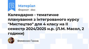 Календарно - тематичне планування з інтегрованого курсу "Мистецтво" для 4 класу на ІІ семестр 2024/2025 н.р. (Л.М. Масол, 2 години)