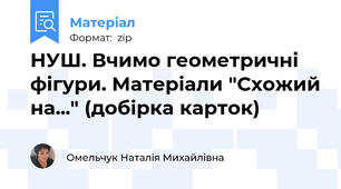 НУШ. Вчимо геометричні фігури. Матеріали "Схожий на..." (добірка карток)