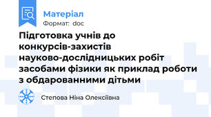 Підготовка учнів до конкурсів-захистів  науково-дослідницьких робіт засобами фізики як приклад роботи з обдарованними дітьми