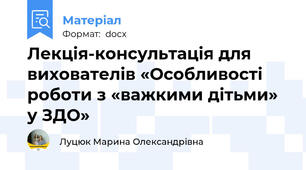 Лекція-консультація для вихователів «Особливості роботи з «важкими дітьми» у ЗДО»