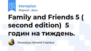 Family and Friends 5 ( second edition)  5 годин на тиждень.