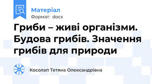 Гриби – живі організми. Будова грибів. Значення грибів для природи