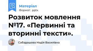 Розвиток мовлення №17. «Первинні та вторинні тексти».