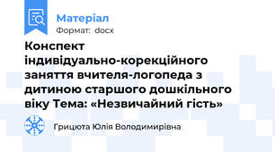 Конспект індивідуально-корекційного заняття вчителя-логопеда з дитиною старшого дошкільного віку Тема: «Незвичайний гість»