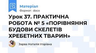 Урок 37. ПРАКТИЧНА РОБОТА № 5 «ПОРІВНЯННЯ БУДОВИ СКЕЛЕТІВ ХРЕБЕТНИХ ТВАРИН»