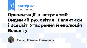 Презентації  з  астрономії:   Видимий рух світил;  Галактики і Всесвіт; Утворення й еволюція Всесвіту