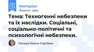 Тема: Техногенні небезпеки та їх наслідки. Соціальні, соціально-політичні та психологічні небезпеки.