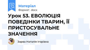 Урок 53. ЕВОЛЮЦІЯ ПОВЕДІНКИ ТВАРИН, ЇЇ ПРИСТОСУВАЛЬНЕ ЗНАЧЕННЯ