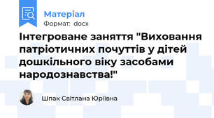 Інтегроване заняття "Виховання патріотичних почуттів у дітей дошкільного віку засобами народознавства!"