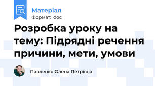 Розробка уроку на тему: Підрядні речення причини, мети, умови