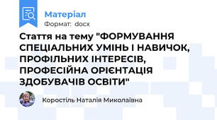 Стаття на тему "ФОРМУВАННЯ СПЕЦІАЛЬНИХ УМІНЬ І НАВИЧОК, ПРОФІЛЬНИХ ІНТЕРЕСІВ, ПРОФЕСІЙНА ОРІЄНТАЦІЯ ЗДОБУВАЧІВ ОСВІТИ"