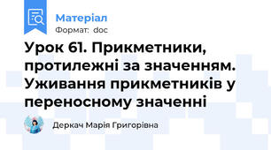 Урок 61. Прикметники, протилежні за значенням. Уживання прикметників у переносному значенні