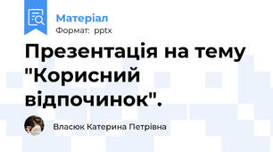 Презентація на тему "Корисний відпочинок".