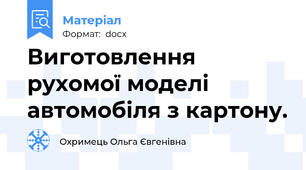 Виготовлення рухомої моделі автомобіля з картону.