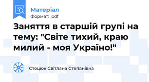 Заняття в старшій групі на тему: "Світе тихий, краю милий - моя Україно!"