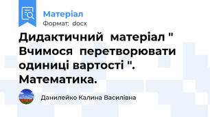 Дидактичний  матеріал " Вчимося  перетворювати одиниці вартості ". Математика.