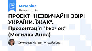 ПРОЕКТ "НЕЗВИЧАЙНІ ЗВІРІ УКРАЇНИ. ЇЖАК". Презентація "Їжачок" (Могилка Анна)