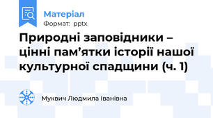 Природні заповідники – цінні пам’ятки історії нашої культурної спадщини (ч. 1)