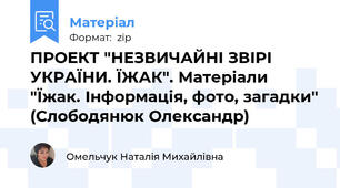 ПРОЕКТ "НЕЗВИЧАЙНІ ЗВІРІ УКРАЇНИ. ЇЖАК". Матеріали "Їжак. Інформація, фото, загадки" (Слободянюк Олександр)