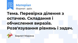 Тема. Перевірка ділення з остачею. Складання і обчислення виразів. Розв'язування рівнянь і задач.