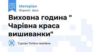 Виховна година " Чарівна краса вишиванки"